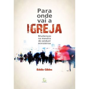 Para onde vai a Igreja: Mudanças na maneira de con - EDITORA EVANGELICA ESPERANCA