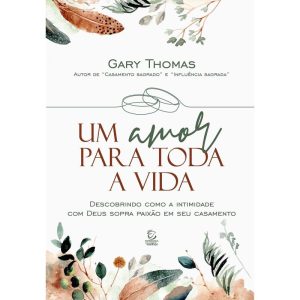 Um amor para toda a vida: descobrindo como a intim - EDITORA EVANGELICA ESPERANCA