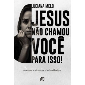 Jesus não chamou você para isso!: abandone a sobre - EDITORA EVANGELICA ESPERANCA