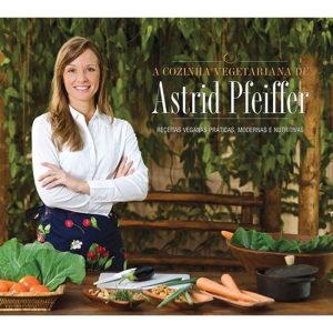 A cozinha vegetariana da astrid pfeiffer: receitas - EDITORA ALAÚDE