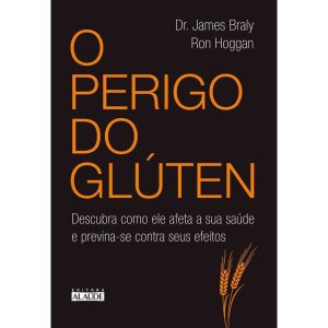 O perigo do glúten: descubra como ele afeta a sua  - EDITORA ALAÚDE