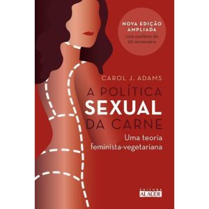 A política sexual da carne: uma teoria crítica fem - EDITORA ALAÚDE