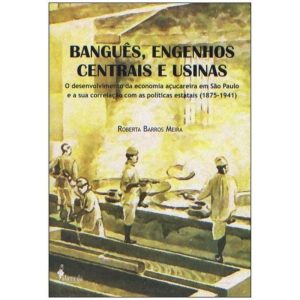 Banguês, engenhos centrais e usinas: o desenvolvim - ALAMEDA CASA EDITORIAL
