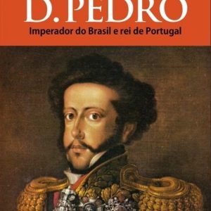 D. Pedro: imperador do Brasil e rei de Portugal