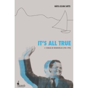 It''''s all true: e o Brasil de Orson Welles (1942 - ALAMEDA CASA EDITORIAL