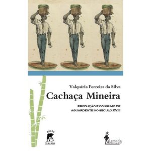 Cachaça mineira: produção e consumo de aguardente  - ALAMEDA CASA EDITORIAL