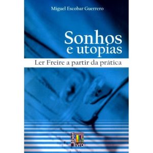 SONHOS E UTOPIAS - LER FREIRE A PARTIR DA PRÁTICA - EDITORA LIBER LIVRO LTDA