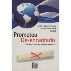 PROMETEU DESENCANTADO - EDUCACAO SUPERIOR NA IBERO - EDITORA LIBER LIVRO LTDA