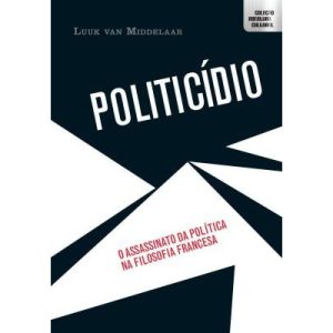 POLITICÍDIO - O ASSASSINATO DA POLÍTICA NA FILOSOF - EDITORA É REALIZAÇÕES