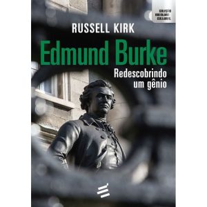 EDMUND BURKE - REDESCOBRINDO UM GÊNIO - EDITORA É REALIZAÇÕES