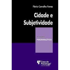 CIDADE E SUBJETIVIDADE - COLEÇÃO CLÍNICA PSICANALÍ - CASA DO PSICOLOGO