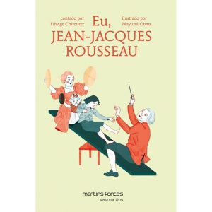 Eu, Jean-Jacques Rousseau: Coleção pequeno filósof - MARTINS EDITORA