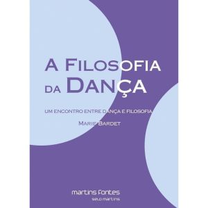 A filosofia da dança: Um encontro entre dança e fi - MARTINS EDITORA