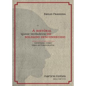 A história (quase verdadeira) do soldado desconhec - MARTINS EDITORA
