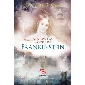 AS VIDAS E AS MORTES DE FRANKENSTEIN - GERAÇÃO EDITORIAL