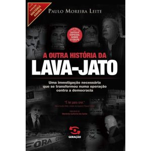A OUTRA HISTÓRIA DA LAVA-JATO: 2ª EDIÇÃO AMPLIADA  - GERAÇÃO EDITORIAL