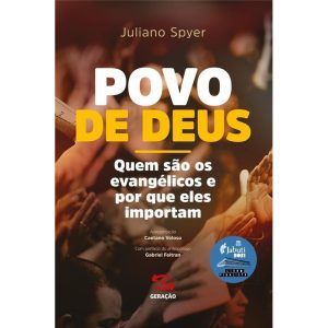 POVO DE DEUS: QUEM SÃO OS EVANGÉLICOS E POR QUE EL - GERAÇÃO EDITORIAL