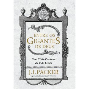 ENTRE OS GIGANTES DE DEUS: UMA VISÃO PURITANA DA V - EDITORA FIEL