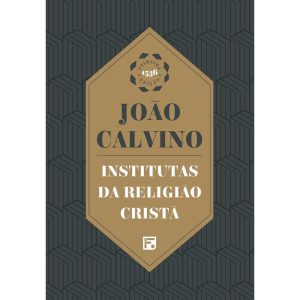 INSTITUTAS DA RELIGIÃO CRISTÃ: ENVOLVENDO A SOMA D - EDITORA FIEL