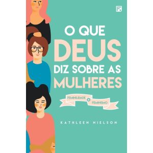 O QUE DEUS DIZ SOBRE AS MULHERES: FEMINILIDADE X F - EDITORA FIEL