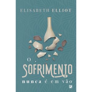O SOFRIMENTO NUNCA É EM VÃO - EDITORA FIEL