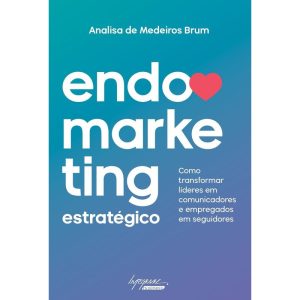 ENDOMARKETING ESTRATEGICO - COMO TRANSFORMAR LIDER - INTEGRARE EDITORA