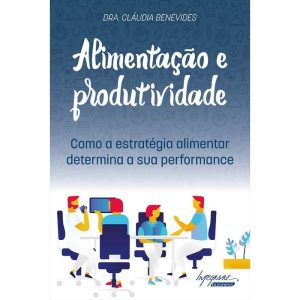 ALIMENTAÇÃO E PRODUTIVIDADE - COMO A ESTRATÉGIA AL - INTEGRARE EDITORA