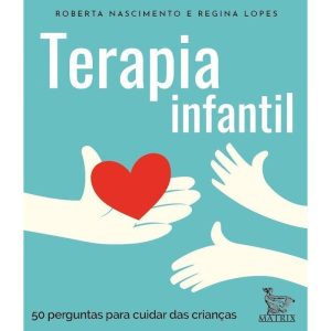 TERAPIA INFANTIL: 50 PERGUNTAS PARA CUIDAR DAS CRI - MATRIX