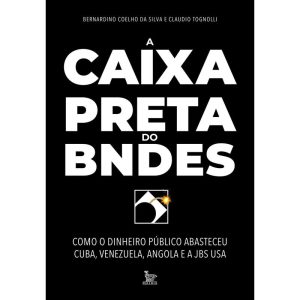A CAIXA-PRETA DO BNDES: COMO O DINHEIRO PÚBLICO AB - MATRIX