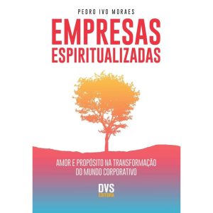 EMPRESAS ESPIRITUALIZADAS: AMOR E PROPÓSITO NA TRA - DVS EDITORA