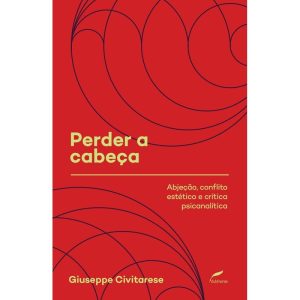 PERDER A CABEÇA - ABJEÇÃO, CONFLITO ESTÉTICO E CRÍ - EDITORA DUBLINENSE
