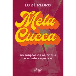 MELA CUECA: AS CANÇÕES DE AMOR QUE O MUNDO ESQUECE - GAROTA FM BOOKS