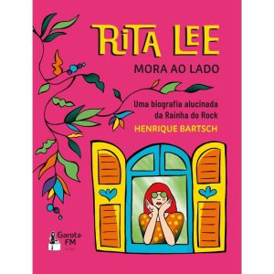 RITA LEE MORA AO LADO: UMA BIOGRAFIA ALUCINADA DA  - GAROTA FM BOOKS
