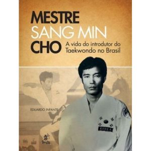 MESTRE SANG MIN CHO - A VIDA DO INTRODUTOR DO TAEK - PRATA EDITORA