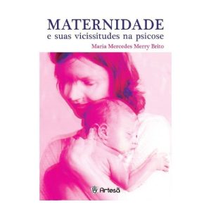 Maternidade e suas vicissitudes na psicose - ARTESÃ EDITORA