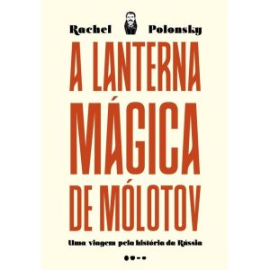 A lanterna mágica de Mólotov: uma viagem pela hist - TODAVIA