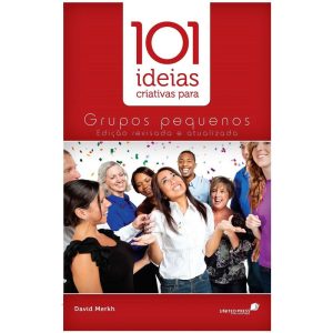101 IDEIAS CRIATIVAS PARA GRUPOS PEQUENOS - UNITED PRESS