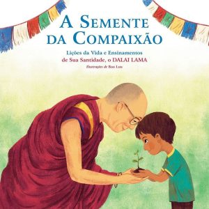 A SEMENTE DA COMPAIXÃO: LIÇÕES DA VIDA E ENSINAMEN - CAMINHO SUAVE