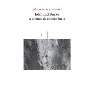 EDMUND BURKE - A VIRTUDE DA CONSISTÊNCIA - EDITORA ÂYINÉ