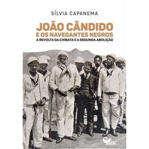 JOÃO CÂNDIDO E OS NAVEGANTES NEGROS:: A REVOLTA DA - EDITORA MALÊ