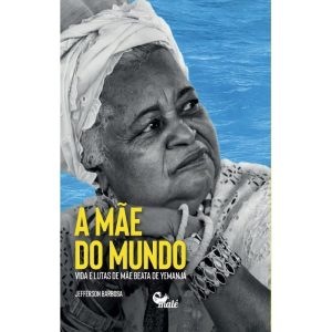 MÃE DO MUNDO: VIDA E LUTAS DE MÃE BEATA DE YEMANJÁ - EDITORA MALÊ