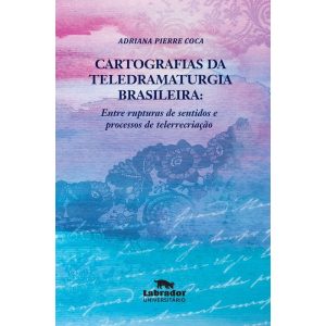 CARTOGRAFIAS DA TELEDRAMATURGIA BRASILEIRA: ENTRE  - EDITORA LABRADOR