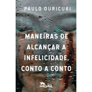 MANEIRAS DE ALCANÇAR A INFELICIDADE, CONTO A CONTO - EDITORA LABRADOR