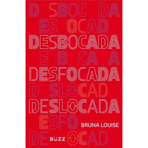 DESBOCADA, DESFOCADA E DESLOCADA - BUZZ EDITORA