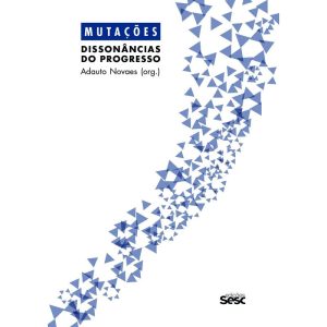 MUTAÇÕES - DISSONÂNCIAS DO PROGRESSO - EDIÇÕES SESC