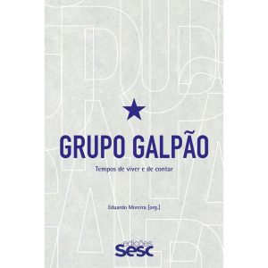 GRUPO GALPÃO: TEMPOS DE VIVER E DE CONTAR - EDIÇÕES SESC