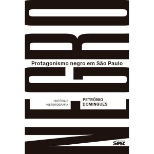 PROTAGONISMO NEGRO EM SÃO PAULO: HISTÓRIA E HISTOR - EDIÇÕES SESC