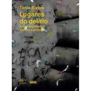 LUGARES DO DELÍRIO: ARTE E EXPRESSÃO,LOUCURA E POL - EDIÇÕES SESC