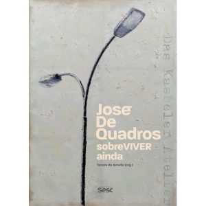 JOSÉ DE QUADROS: SOBREVIVER AINDA - EDIÇÕES SESC