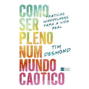 COMO SER PLENO NUM MUNDO CAÓTICO: PRÁTICAS MINDFUL - HARPERCOLLINS
